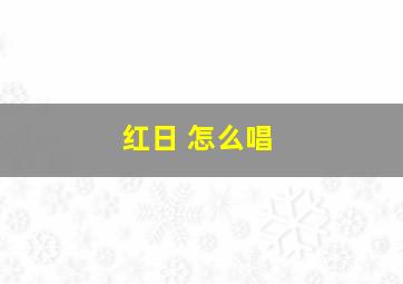 红日 怎么唱